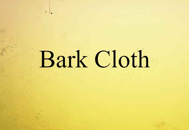 Bark Cloth (noun) Definition, Meaning & Examples