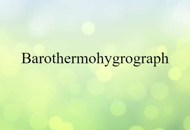 Barothermohygrograph (noun) Definition, Meaning & Examples