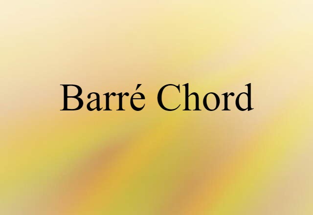 Barré Chord (noun) Definition, Meaning & Examples