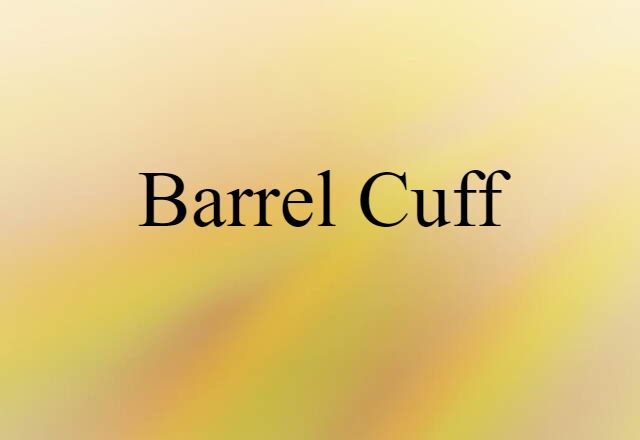 Barrel Cuff (noun) Definition, Meaning & Examples