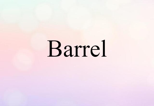 Barrel (noun) Definition, Meaning & Examples