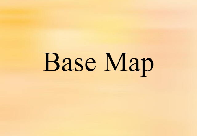 Base Map (noun) Definition, Meaning & Examples