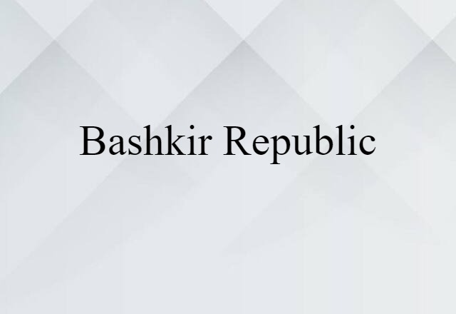 Bashkir Republic (noun) Definition, Meaning & Examples