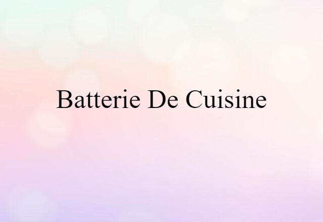 Batterie De Cuisine (noun) Definition, Meaning & Examples