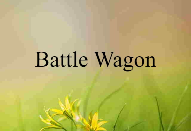 Battle Wagon (noun) Definition, Meaning & Examples