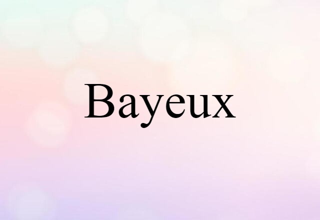 Bayeux (noun) Definition, Meaning & Examples