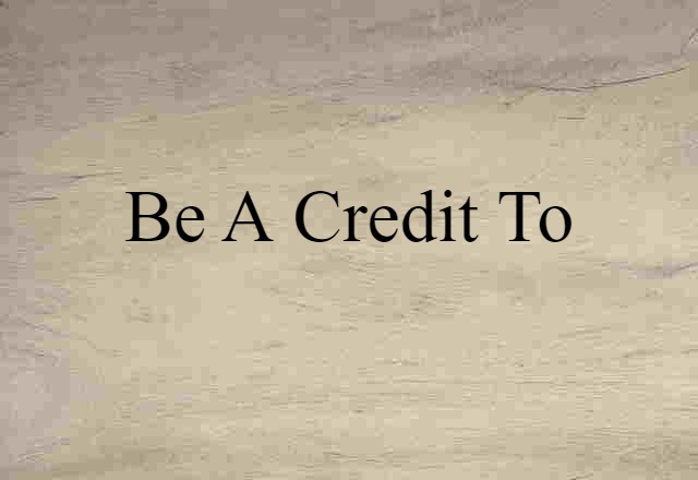 be a credit to