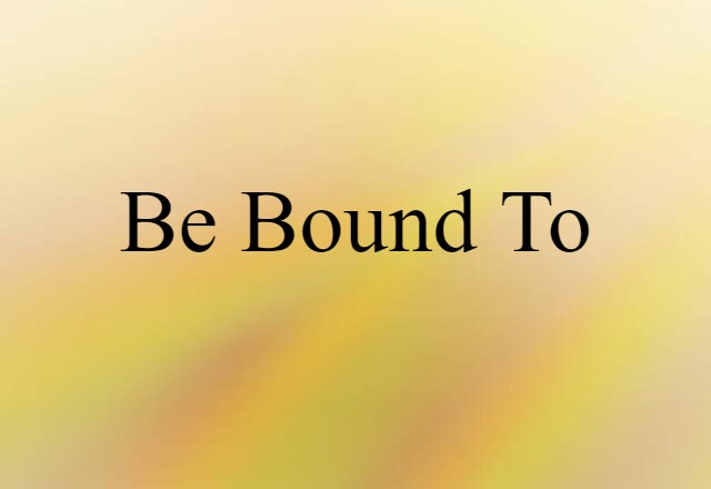 Be Bound To (noun) Definition, Meaning & Examples