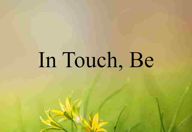 in touch, be