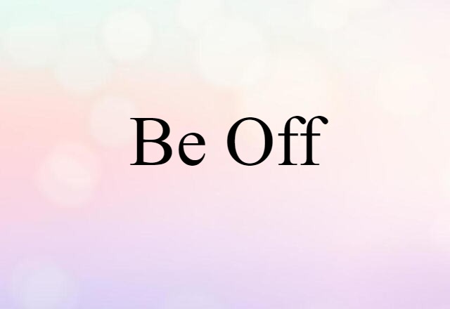 be off