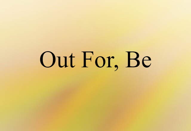 out for, be