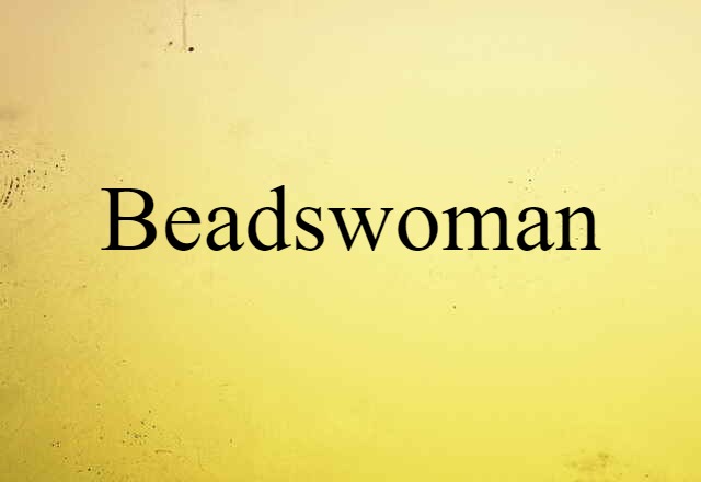 Beadswoman (noun) Definition, Meaning & Examples