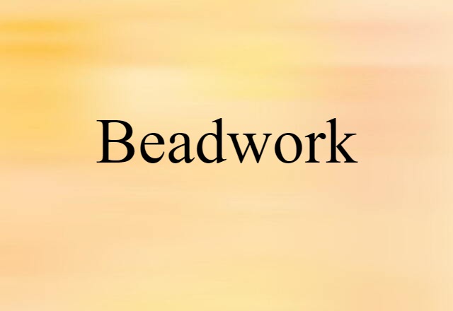 Beadwork (noun) Definition, Meaning & Examples