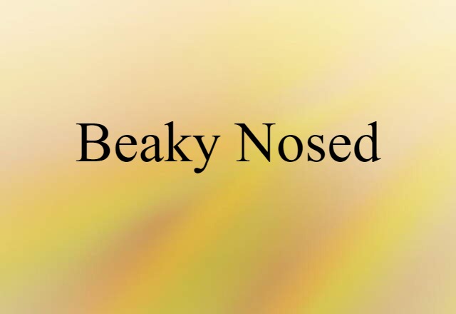 beaky-nosed