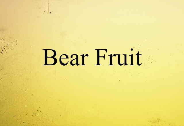 bear fruit