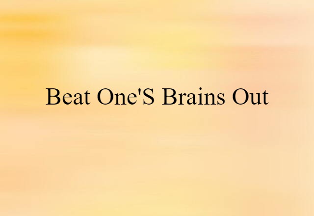 beat one's brains out