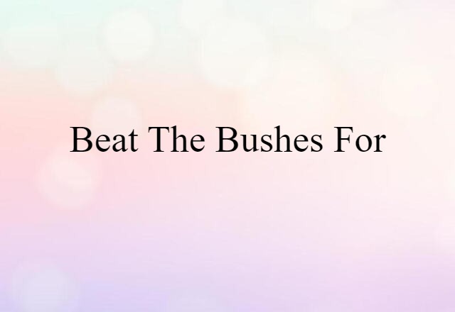 beat the bushes for