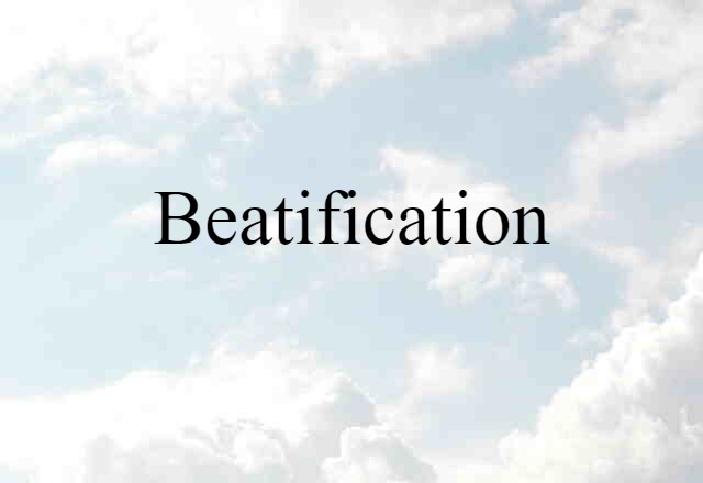 Beatification (noun) Definition, Meaning & Examples