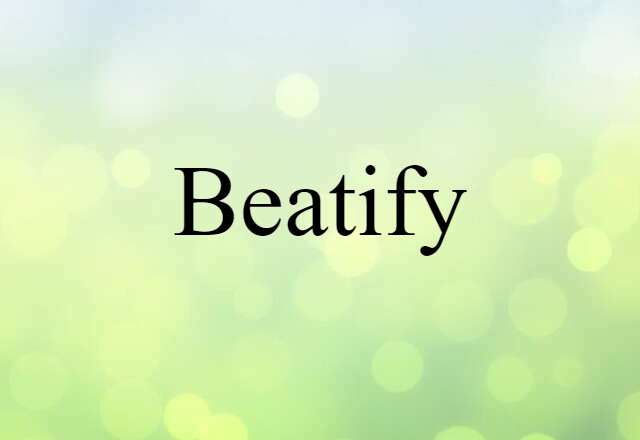 Beatify (noun) Definition, Meaning & Examples