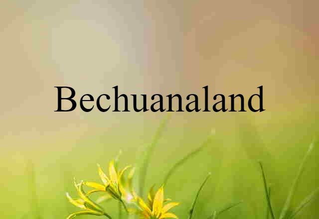 Bechuanaland (noun) Definition, Meaning & Examples