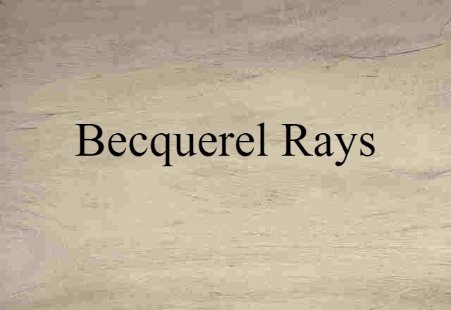 Becquerel Rays (noun) Definition, Meaning & Examples