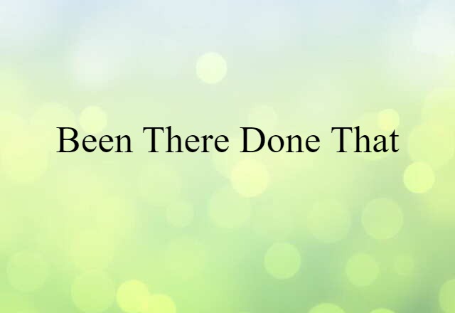 Been-there Done-that (noun) Definition, Meaning & Examples