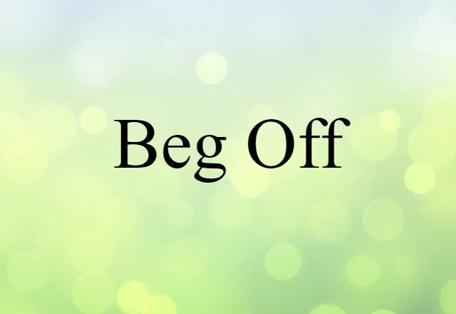 beg off