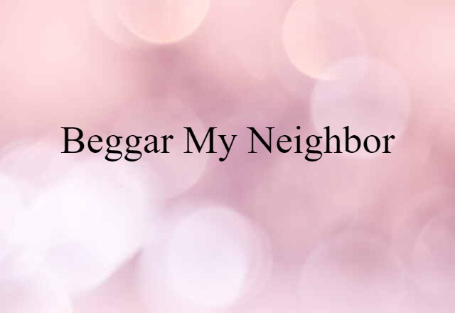 Beggar-my-neighbor (noun) Definition, Meaning & Examples