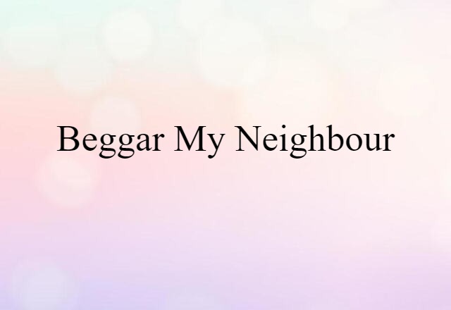 Beggar-my-neighbour (noun) Definition, Meaning & Examples