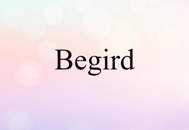 Begird (noun) Definition, Meaning & Examples