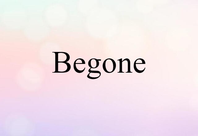 Begone (noun) Definition, Meaning & Examples