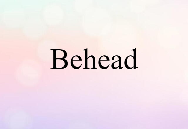 Behead (noun) Definition, Meaning & Examples