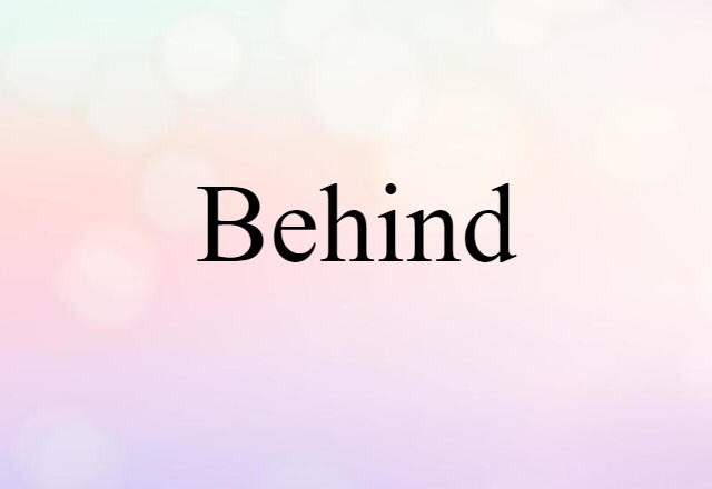 behind