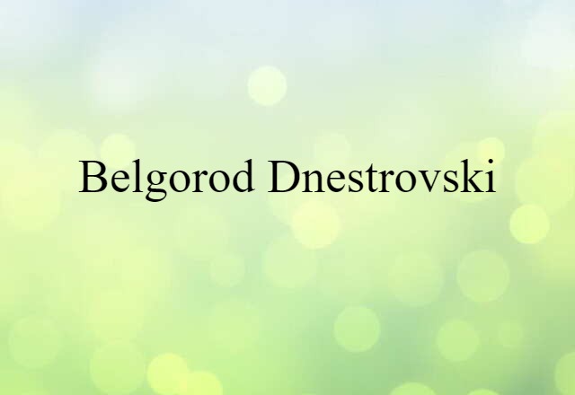 Belgorod-Dnestrovski (noun) Definition, Meaning & Examples