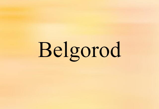 Belgorod (noun) Definition, Meaning & Examples