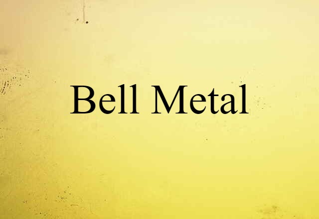 Bell Metal (noun) Definition, Meaning & Examples