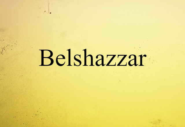 Belshazzar (noun) Definition, Meaning & Examples