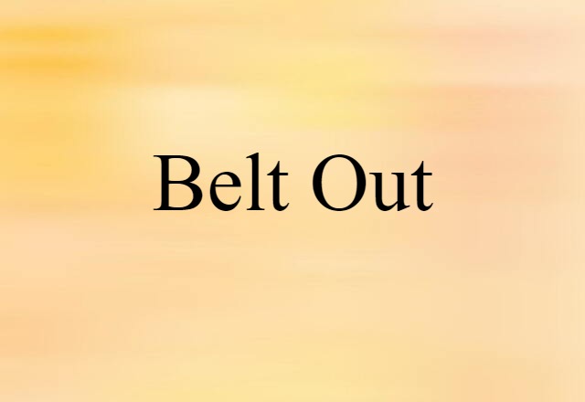 Belt Out (noun) Definition, Meaning & Examples