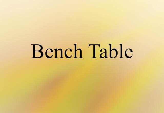 Bench Table (noun) Definition, Meaning & Examples