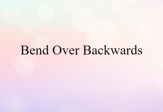 bend over backwards