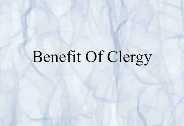 Benefit Of Clergy (noun) Definition, Meaning & Examples