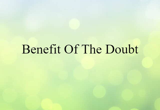 benefit of the doubt