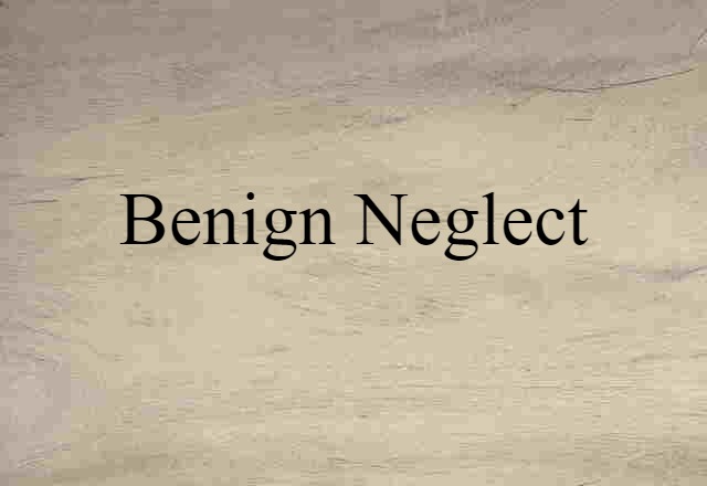 Benign Neglect (noun) Definition, Meaning & Examples