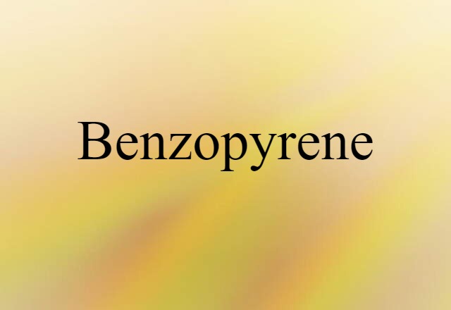 Benzopyrene (noun) Definition, Meaning & Examples