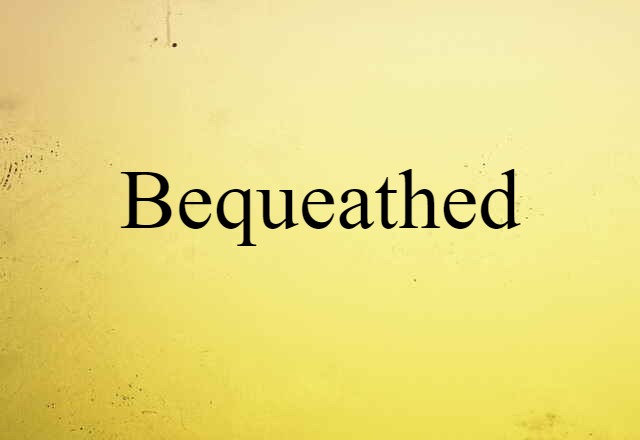 bequeathed