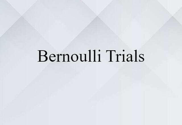 Bernoulli Trials (noun) Definition, Meaning & Examples