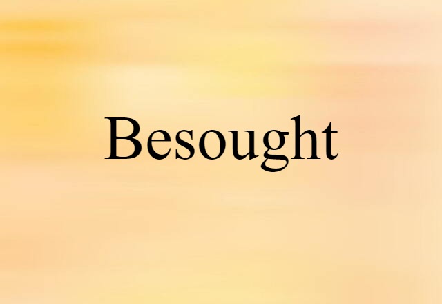 besought