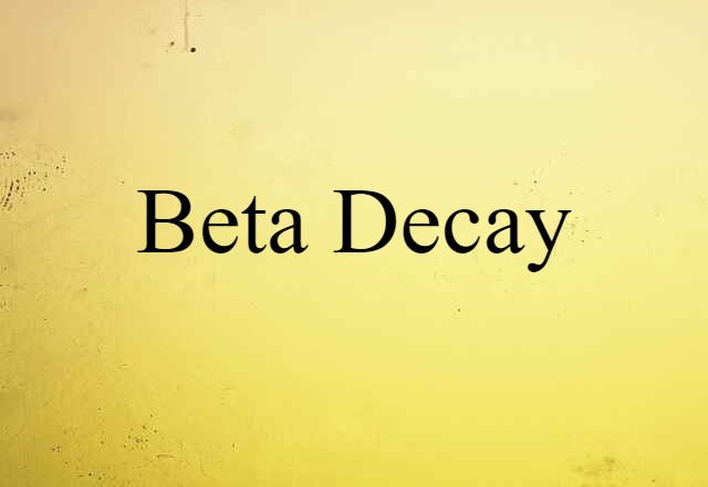 Beta Decay (noun) Definition, Meaning & Examples