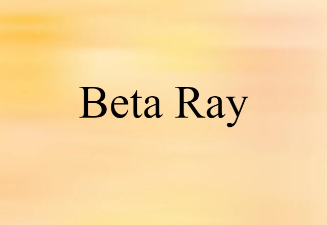 Beta Ray (noun) Definition, Meaning & Examples