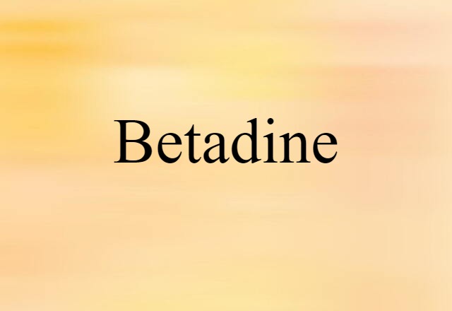 Betadine (noun) Definition, Meaning & Examples